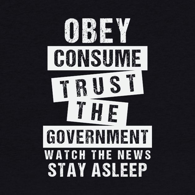 Obey Consume Trust The Government Watch The News Stay Asleep by CatsCrew